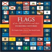 Flags of the Fifty States and Their Incredible Histories: The Complete Guide to America's Most Powerful Symbols