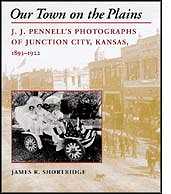 J. J. Pennell's Photographs of Junction City, Kansas, 1893-1922