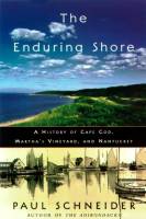 The Enduring Shore: A History of Cape Cod, Martha's Vineyard and Nantucket