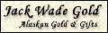 Click to visit Jack Wade Gold, Alaskan Gold and Gifts!