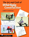 The Art and Craft of Whirligig Construction