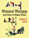 Whimsical Whirligigs and How to Make Them
