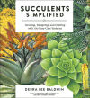 Succulents Simplified: Growing, Designing, and Crafting with 100 Easy-Care Varieties