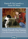 Family Friendly Dog Training: A Six Week Program for You and Your Dog