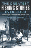 The Greatest Fishing Stories Ever Told: Twenty-Eight Unforgettable Fishing Tales