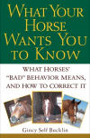 What Your Horse Wants You to Know: What Horses' 'Bad' Behavior Means, and How to Correct It