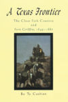 A Texas Frontier: The Clear Fork Country and Fort Griffin, 1849-1887